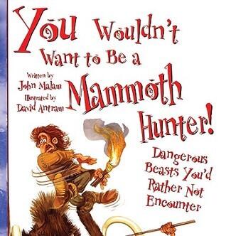 You Wouldn't Want to Be a Mammoth Hunter!: Dangerous Beasts You'd Rather Not Encounter