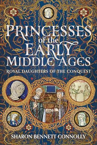 Princesses of the Early Middle Ages: Royal Daughters of the Conquest