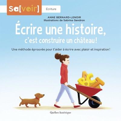 Écrire une histoire, c'est construire un château ! : Une méthode éprouvée pour t'aider à écrire avec plaisir et inspiration !