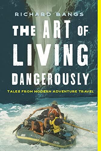 The Art of Living Dangerously: True Stories from a Life on the Edge