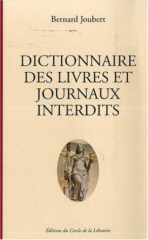 Dictionnaire des livres et journaux interdits: Par arrêtés ministériels de 1949 à nos jours