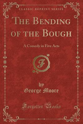 The Bending of the Bough: A Comedy in Five Acts