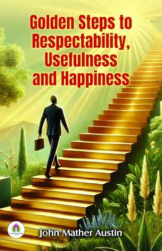 Golden Steps To Respectability, Usefulness And Happiness