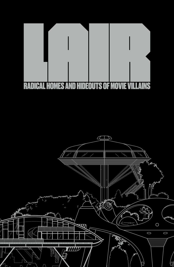 Lair: Radical Homes and Hideouts of Movie Villains