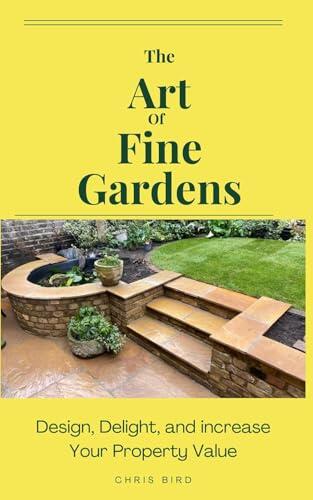 The Art of Fine Gardens: Design, Delight and Increase Your Property Value