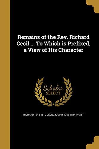 Remains of the Rev. Richard Cecil ... To Which is Prefixed, a View of His Character