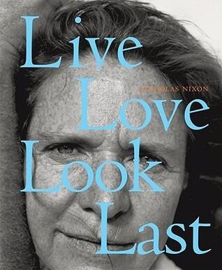 Nicholas Nixon: Live, Love, Look, Last