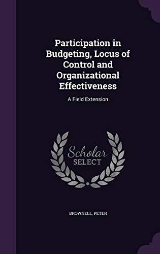 Participation in Budgeting, Locus of Control and Organizational Effectiveness: A Field Extension