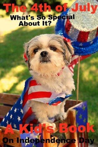 The 4th of July What's So Special About It? A Kid's Book On Independence Day