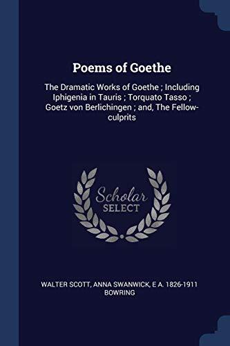 Poems of Goethe: The Dramatic Works of Goethe ; Including Iphigenia in Tauris ; Torquato Tasso ; Goetz von Berlichingen ; and, The Fellow-culprits