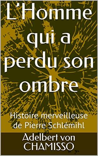 L'Homme qui a perdu son ombre: Histoire merveilleuse de Pierre Schlémihl