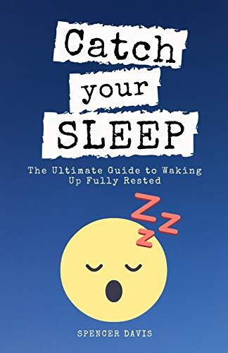 Catch Your Sleep: The Ultimate Guide to Waking Up Fully Rested