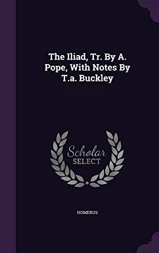 The Iliad, Tr. By A. Pope, With Notes By T.a. Buckley