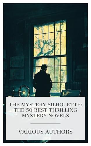 The Mystery Silhouette: The 50 Best Thrilling Mystery Novels: Three Thousand Dollars, The Saintsbury Affair, The Avenger, The Blue Lights, The Corner House, ... Naval Papers, The Big Bow Mystery, etc.