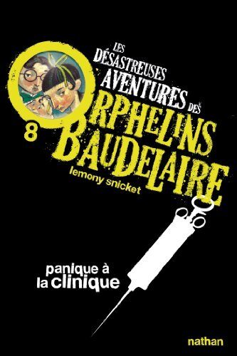 Panique à la clinique: Les désastreuses aventures des Orphelins Baudelaire , Tome 8 (POCHES NATHAN)