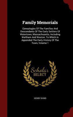 Family Memorials: Genealogies Of The Families And Descendants Of The Early Settlers Of Watertown, Massachusetts, Including Waltham And Weston: To ... The Early History Of The Town, Volume 1
