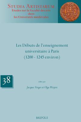 Les Debuts de l'Enseignement Universitaire à Paris (1200-1245 Environ) (Studia Artistarum)