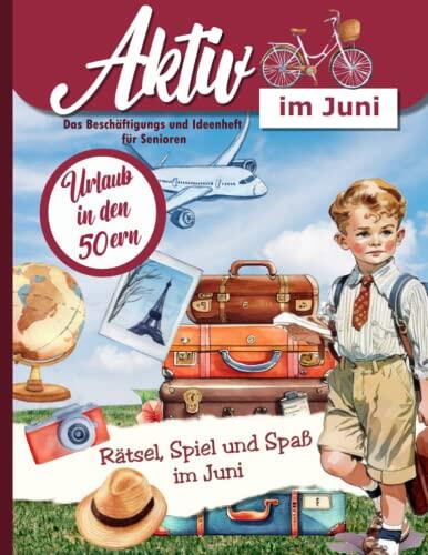 Aktiv im Juni: Ein Ideen und Beschäftigungsheft für die Seniorenbetreuung, Alltagsbegleiter oder zu Hause: Rätsel, Lieder, Gedächtnistraining, ... Rätsel für das ganze Jahr.)