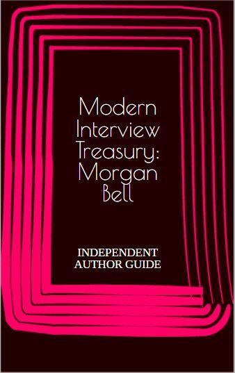 Modern Interview Treasury: Morgan Bell: INDEPENDENT AUTHOR GUIDE