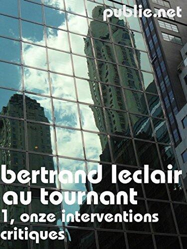 Au tournant, 1 : onze interventions critiques: Guyotat, Cixous, Sarraute, Beckett, Houellebec ou Marie N’Diaye, le roman contemporain au prisme des interventions de Bertrand Leclair