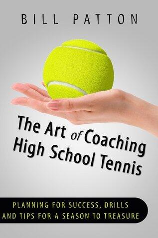 The Art of Coaching High School Tennis: Planning for Success, Drills and Tips for a Season to Treasure