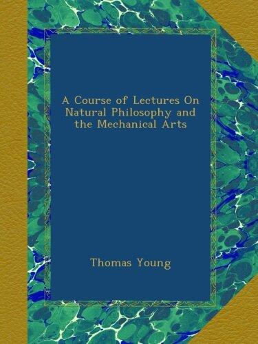 A Course of Lectures On Natural Philosophy and the Mechanical Arts