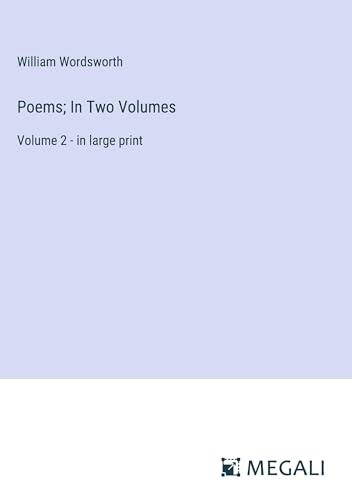 Poems; In Two Volumes: Volume 2 - in large print