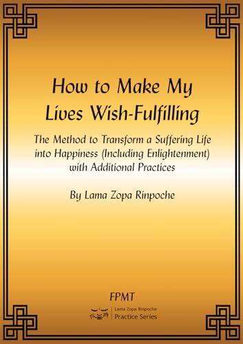 How to Make My Lives Wish-Fulfilling: The Method to Transform a Suffering Life into Happiness eBook
