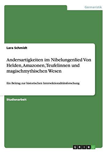 Andersartigkeiten im Nibelungenlied. Von Helden, Amazonen, Teufelinnen und magischmythischen Wesen: Ein Beitrag zur historischen Intersektionalitätsforschung