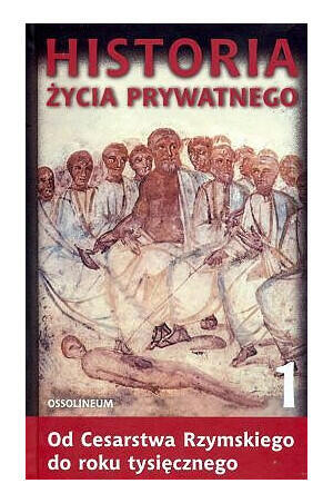 Historia życia prywatnego. T. 1, Od Cesarstwa Rzymskiego do roku tysięcznego