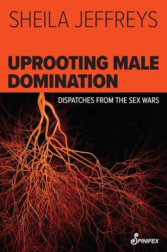 Uprooting Male Domination: Dispatches from the Sex Wars