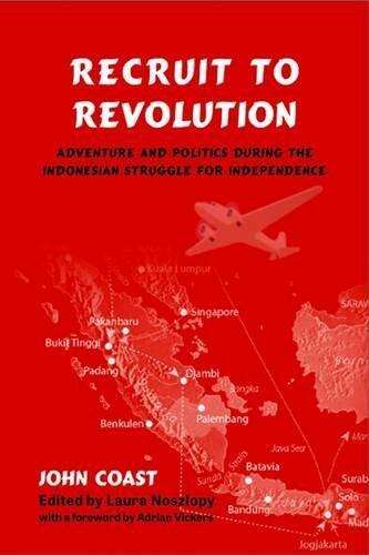 Recruit to Revolution: Adventure and Politics During the Indonesian Struggle for Independence (NIAS Monographs) by John Coast
