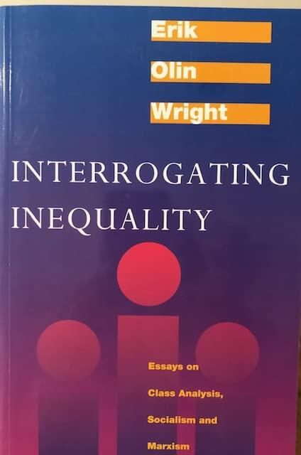 Interrogating Inequality: Essays on Class Analysis, Socialism and Marxism