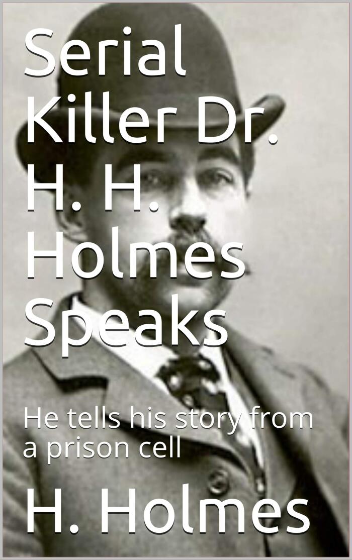 Serial Killer Dr. H. H. Holmes Speaks: He tells his story from a prison cell