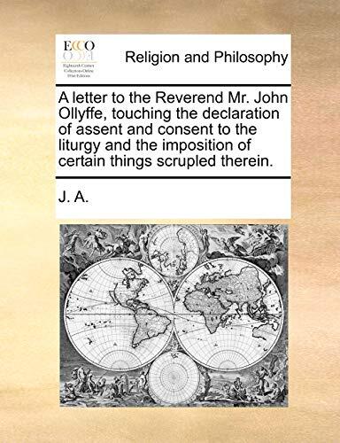A letter to the Reverend Mr. John Ollyffe, touching the declaration of assent and consent to the liturgy and the imposition of certain things scrupled therein.