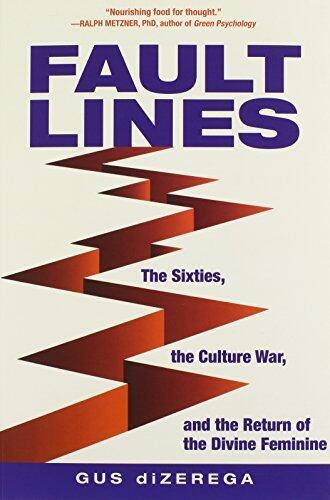 Faultlines: The Sixties, the Culture War, and the Return of the Divine Feminine by Gus DiZerega