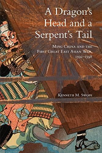 A Dragon's Head and a Serpent's Tail: Ming China and the First Great East Asian War, 1592-1598