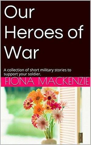 Our Heroes of War: A Collection of Short Military Stories to Support Your Soldier.