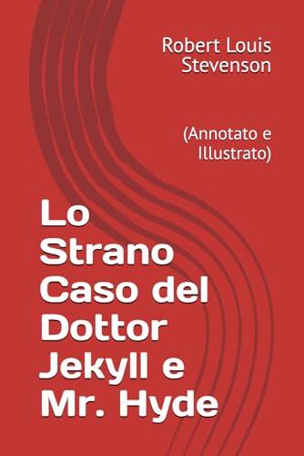 Lo Strano Caso del Dottor Jekyll e Mr. Hyde: (Annotato e Illustrato)