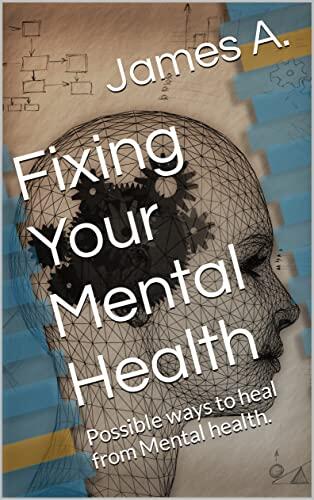 Fixing Your Mental Health: Possible ways to heal from Mental health.