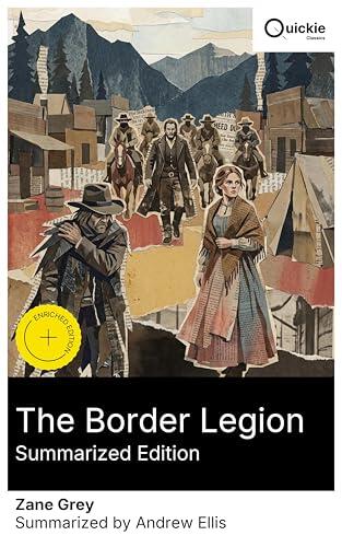 The Border Legion (Summarized Edition): Enriched edition. Vigilantes, road agents, and a perilous romance in the lawless gold camps of the northern Rockies-honor tested, redemption at gunpoint