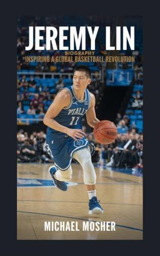 JEREMY LIN BIOGRAPHY: INSPIRING A GLOBAL BASKETBALL REVOLUTION