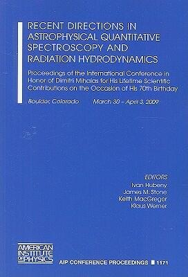 Recent Directions in Astrophysical Quantitative Spectroscopy and Radiation Hydrodynamics: Proceedings of the International Conference in Honor of ... Birthday