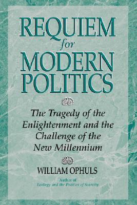 Requiem for Modern Politics: The Tragedy of the Enlightenment and the Challenge of the New Millennium