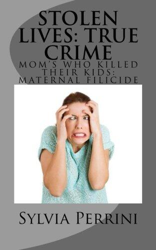 Stolen Lives: True Crime: Mom's Who Killed Their Kids: Maternal Filicide