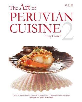 The Art of Peruvian Cuisine Volume 2 by Tony Custer