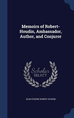 Memoirs of Robert-Houdin, Ambassador, Author, and Conjuror