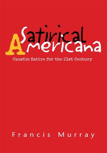 Satirical Americana : Caustic Satire for the 21st Century