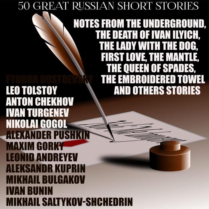 50 Great Russian Short Stories: Notes from the Underground, the Death of Ivan Ilyich, the Lady with the Dog, First Love, the Mantle, the Queen of Spades, the Embroidered Towel and Others Stories