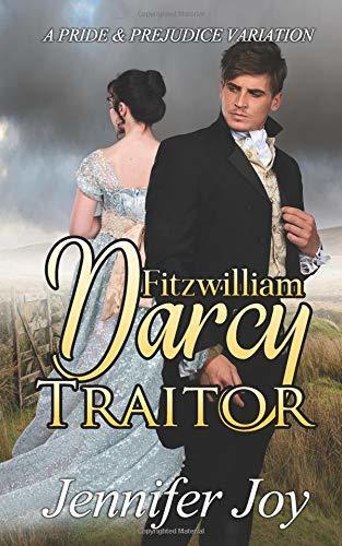 Fitzwilliam Darcy, Traitor: A Pride & Prejudice Variation
